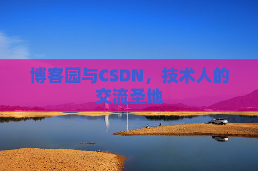 博客园与CSDN，技术人的交流圣地